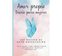 Amor propio, Diario para mujeres: 100 noches de auto observación/ Registra tus emociones y establece nuevas creencias.