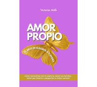 Amor propio El arte de elegirte a ti misma: Cómo reconectar con tu esencia, sanar tus heridas, tener paz interior y despertar tu mejor versión (Mujer Millonaria)