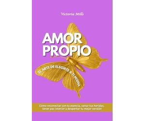 Amor propio El arte de elegirte a ti misma: Cómo reconectar con tu esencia, sanar tus heridas, tener paz interior y despertar tu mejor versión: 5 (Mujer Millonaria)