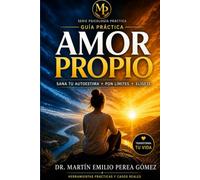Amor Propio: Guía Práctica: Sana tu autoestima, transforma tu diálogo interno y aprende a elegirte cada día (Psicologia Práctica)