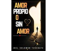 AMOR PROPIO O SIN AMOR: El camino comprobado para sanar tu pasado, aumentar tu confianza y atraer la relación amorosa sana y duradera que mereces