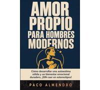 AMOR PROPIO PARA HOMBRES MODERNOS: Cómo desarrollar una autoestima sólida y un bienestar emocional duradero, ¡SIN caer en estereotipos!