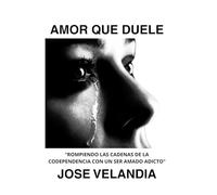 AMOR QUE DUELE: “Rompiendo Las Cadenas De La Codependencia Con Un Ser Amado Adicto"