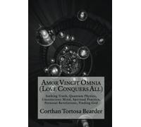 Amor Vincit Omnia - Love Conquers All: Seeking Truth, Quantum Physics, Spiritual Practice, Unconscious Mind, Personal Revelations, Finding God