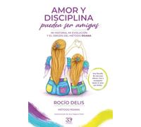 Amor y Disciplina pueden ser amigas: Mi historia, mi evolución y el origen del Método ROANA
