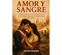 AMOR Y SANGRE: UNA HISTORIA ROMÁNTICA EN EL PRIMER SITIO DE ZARAGOZA DE 1808