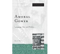 Amoral Gower: Language, Sex, and Politics: 38 (Medieval Cultures)