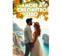AMORE A CHILOMETRO ZERO (Italian Edition): Una storia d’amore e seconde possibilità tra i limoni e il mare della Costiera Amalfitana (Italian Romance ... A Contemporary Romance Series in Italian)