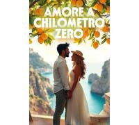 AMORE A CHILOMETRO ZERO (Italian Edition): Una storia d’amore e seconde possibilità tra i limoni e il mare della Costiera Amalfitana (Italian Romance ... A Contemporary Romance Series in Italian)