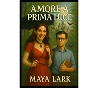 Amore a Prima Luce: Una commedia vampire dove l'unica cosa più pericolosa del sole... è un appuntamento al buio! (MAYA LARK)