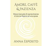 Amore, caffè & pazienza: Breve manuale di sopravvivenza di donna Papera ad una sposa