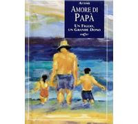 Amore Di Papà. Un Figlio, Un Grande