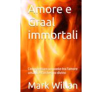 Amore e Graal immortali: Come gettare un ponte tra l'amore umano e l'archetipo divino