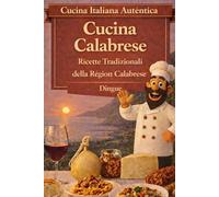 Amore per la Cucina Calabrese: Cucina Italiana 132 ricette tipiche