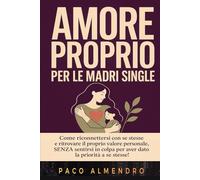 AMORE PROPRIO PER LE MADRI SINGLE: Come riconnettersi con se stesse e ritrovare il proprio valore personale, SENZA sentirsi in colpa per aver dato la priorità a se stesse!