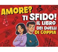 Amore Ti sfido!Il libro dei duelli di coppia: Duelli 1 contro 1 per genitori per divertirsi insieme e condividere momenti