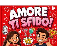 Amore? Ti Sfido!: Il libro di giochi e sfide di coppia da fare insieme e faccia a faccia: sudoku, labirinti, parole e disegni per serate divertenti - Idea regalo San Valentino e anniversario