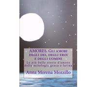 AMORES. Gli amori degli dei, degli eroi e degli uomini: Le più belle storie d’amore della mitologia greca e latina