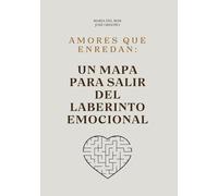 Amores que enredan: Un mapa para salir del laberinto emocional