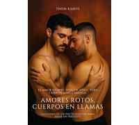 Amores rotos, cuerpos en llamas: Cinco lecciones de un psicólogo gay para amar sin perderte