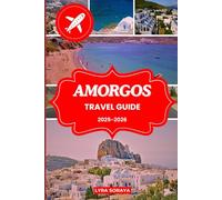 AMORGOS TRAVEL GUIDE 2025-2026: Experience the Charm of Amorgos Through Vibrant Landscapes, Secluded Beaches, and Local Living for 2025 and Beyond
