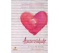 Amorosidade. A Cura da Ferida do Abandono