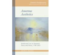 Amorous Aesthetics: Intellectual Love in Romantic Poetry and Poetics, 1788-1853 (Romantic Reconfigurations: Studies in Literature and Culture 1780-1850): 7