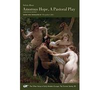 Amorous Hope, A Pastoral Play - A Bilingual Edition: A Bilingual Edition Volume 83 (The Other Voice in Early Modern Europe: The Toronto Series)