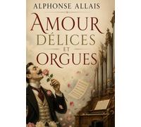 Amour Délices et Orgues: La comédie humaine revisitée avec humour et dérision.