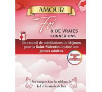 Amour, Foi et Connexions Authentiques: Quatorze jours de méditations pour la Saint-Valentin à destination des jeunes adultes : explorer les relations, le sens de la vie et la volonté de Dieu
