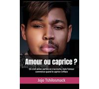 Amour ou caprice ?: On croit aimer, parfois on s’accroche, mais l’amour commence quand le caprice s’efface