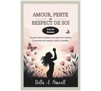 AMOUR, PERTE ET RESPECT DE SOI (Pour les femmes): Un guide d'auto-assistance pour guérir des ruptures et construire des relations solides et durables