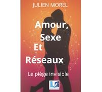 Amour, sexe et réseaux: Le piège invisible