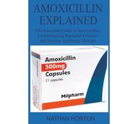 Amoxicillin Explained: The Essential Guide to Amoxicillin: Understanding Bacterial Diseases and Modern Antibiotic Therapy