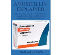 Amoxicillin Explained: The Essential Guide to Amoxicillin Understanding Bacterial Diseases and Modern Antibiotic Therapy