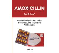 Amoxicillin Explained: Understanding Its Uses, Safety, Side Effects, and Responsible Antibiotic Use