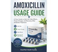 AMOXICILLIN USAGE GUIDE: A Clear Guide to Safe Use, Side Effects, Proper Dosage, and Recovery After Antibiotic Treatment