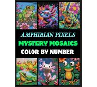 Amphibian Pixels: Mystery Mosaic Color-by-Number with 50 Frogs, Axolotls & Salamanders for Adults, Teens & Kids: Cute Animal Designs, Single-Sided Pages, 8.5x11 Inch Format