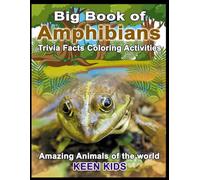 Amphibians Big Book Facts Trivia Activities Coloring: Kids Ages 4-8 Amazing Animals of the World (Keen Kids Ages 4-8)
