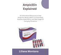 Ampicillin Explained: An Informative Resource on How Ampicillin Works, When It’s Prescribed, Possible Side Effects, and Safe Usage for Everyday Situations