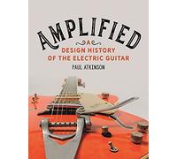 Amplified: A Design History of the Electric Guitar