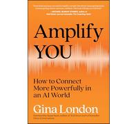 Amplify You: How to Connect More Powerfully in an AI World