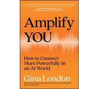 Amplify You : How to Connect More Powerfully in an AI World