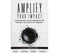 Amplify Your Impact: Coaching Collaborative Teams in Plcs (Instructional Leadership Development and Coaching Methods for Collaborative Learning) (Solutions)