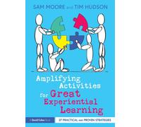 Amplifying Activities for Great Experiential Learning : 37 Practical and Proven Strategies