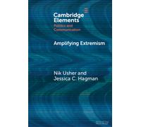 Amplifying Extremism: Small Town Politicians, Media Storms, and American Journalism (Elements in Politics and Communication)