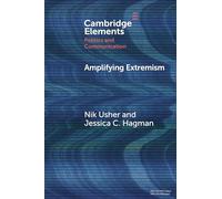 Amplifying Extremism: Small Town Politicians, Media Storms, and American Journalism (Elements in Politics and Communication)