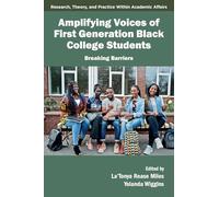 Amplifying Voices of First Generation Black College Students: Breaking Barriers (Research, Theory, and Practice Within Academic Affairs)
