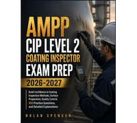 AMPP CIP LEVEL 2 COATING INSPECTOR EXAM PREP 2026-2027: Build Confidence in Coating Inspection Methods, Surface Preparation, Quality Control, 450 Practice Questions, and Detailed Explanations