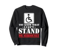 Amputee - You Know What I Can't Stand Wheelchair Prosthetic Sweatshirt